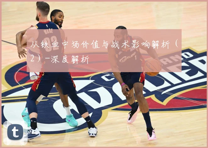 从铁血中场价值与战术影响解析（2）-深度解析