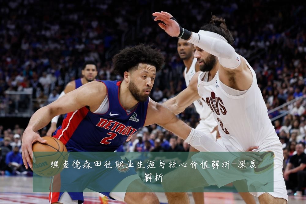 理查德森田径职业生涯与核心价值解析-深度解析