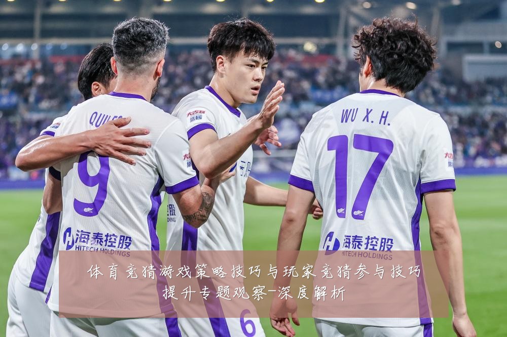 体育竞猜游戏策略技巧与玩家竞猜参与技巧提升专题观察-深度解析